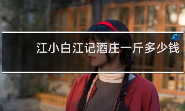 江小白江记酒庄一斤多少钱