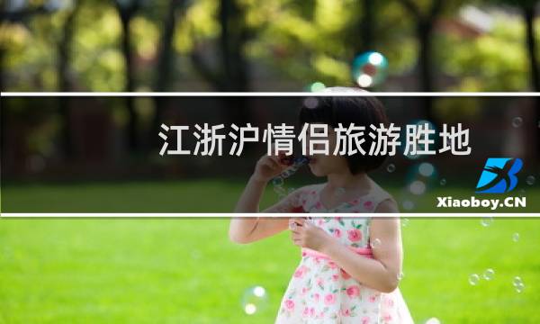 江浙沪情侣旅游胜地