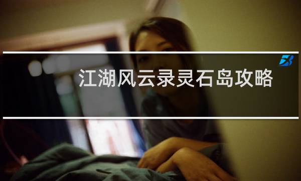 江湖风云录灵石岛攻略