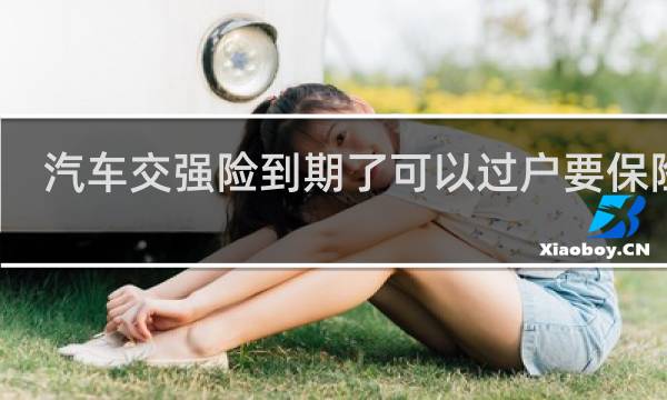 汽车交强险到期了可以过户要保险吗