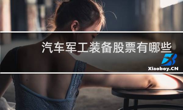 汽车军工装备股票有哪些