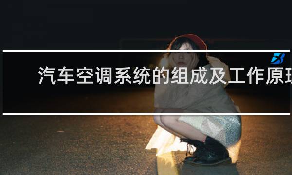 汽车空调系统的组成及工作原理