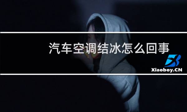 汽车空调结冰怎么回事