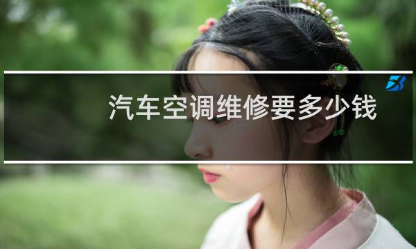 汽车空调维修要多少钱
