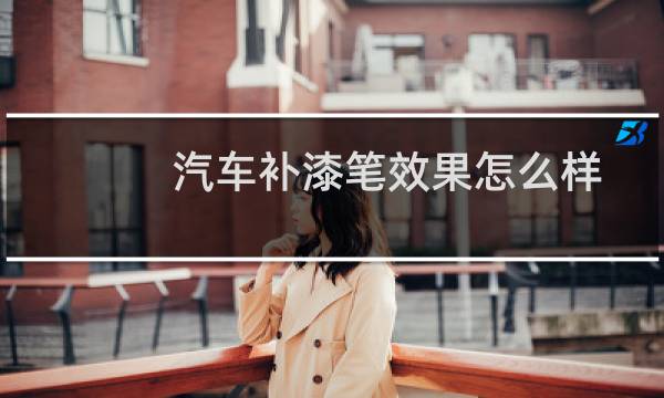 汽车补漆笔效果怎么样
