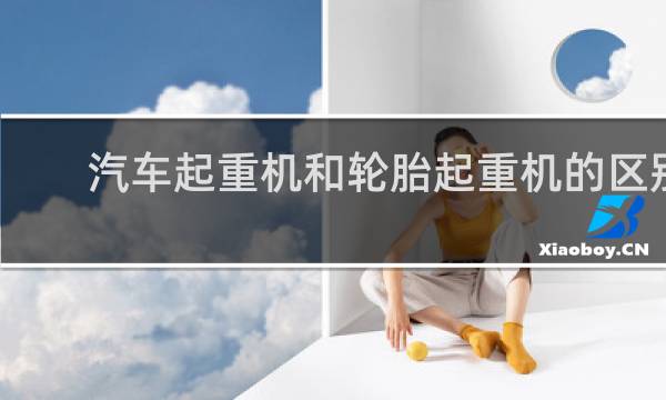 汽车起重机和轮胎起重机的区别