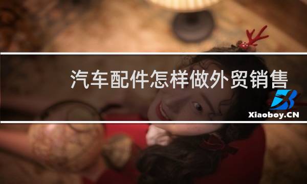 汽车配件怎样做外贸销售
