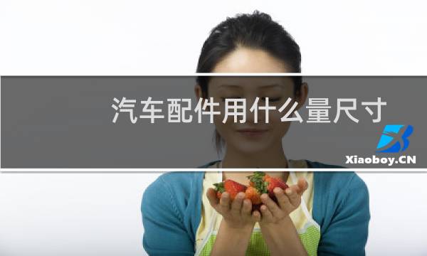 汽车配件用什么量尺寸