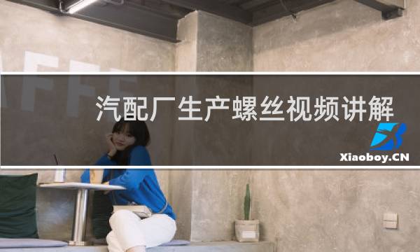 汽配厂生产螺丝视频讲解