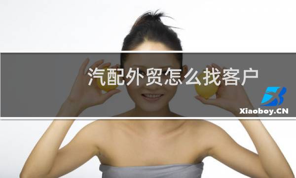 汽配外贸怎么找客户