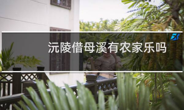 沅陵借母溪有农家乐吗