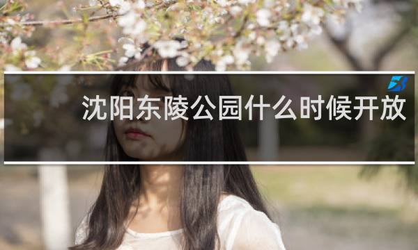 沈阳东陵公园什么时候开放
