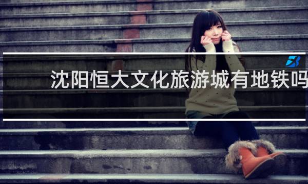 沈阳恒大文化旅游城有地铁吗