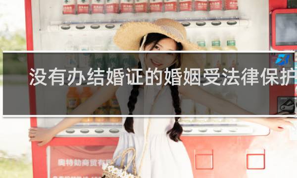 没有办结婚证的婚姻受法律保护吗