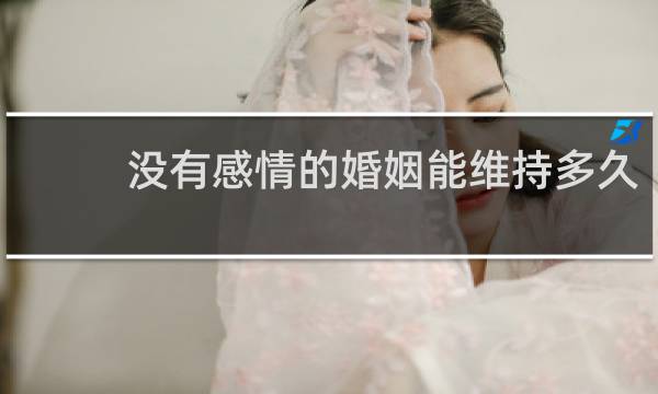 没有感情的婚姻能维持多久