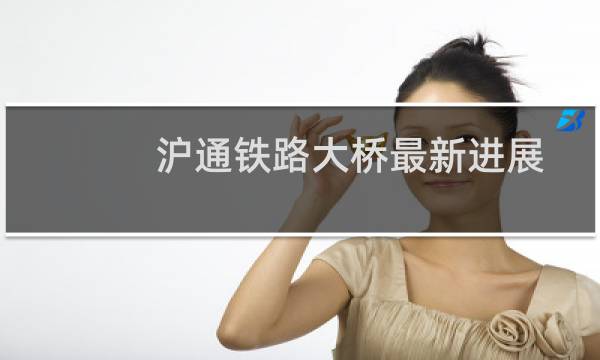 沪通铁路大桥最新进展