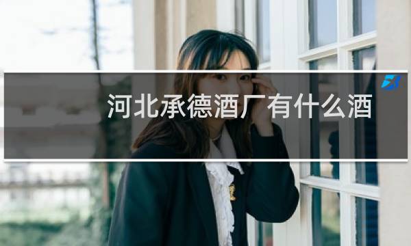 河北承德酒厂有什么酒