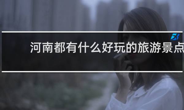 河南都有什么好玩的旅游景点