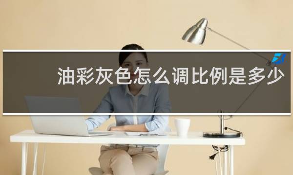 油彩灰色怎么调比例是多少