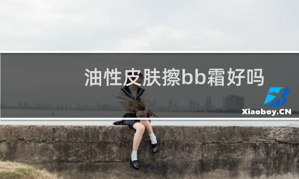 油性皮肤擦bb霜好吗