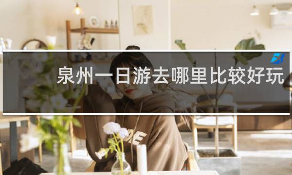 泉州一日游去哪里比较好玩