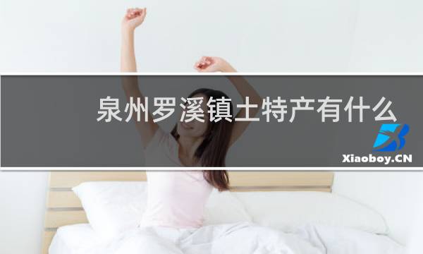 泉州罗溪镇土特产有什么