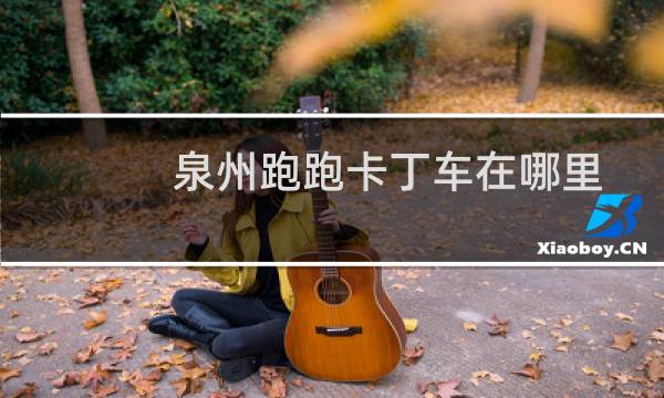 泉州跑跑卡丁车在哪里