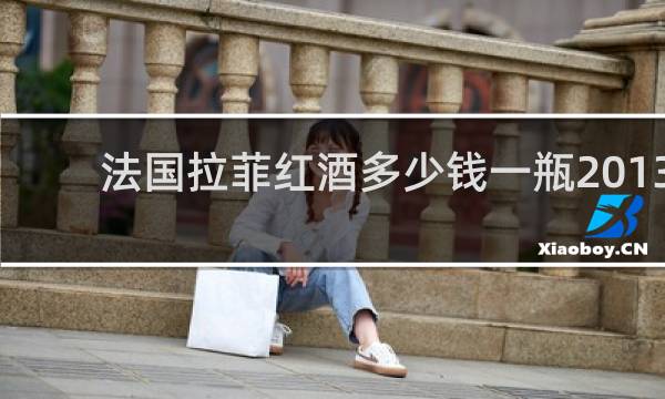 法国拉菲红酒多少钱一瓶2013