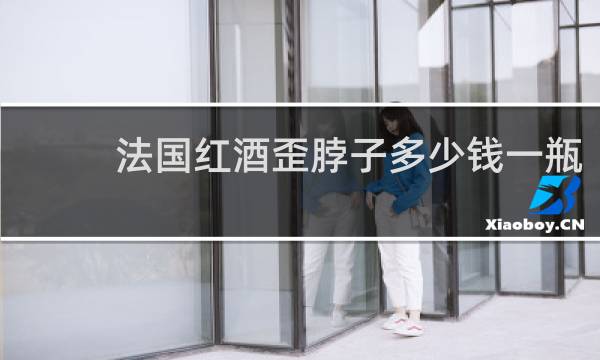法国红酒歪脖子多少钱一瓶