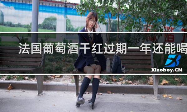 法国葡萄酒干红过期一年还能喝吗
