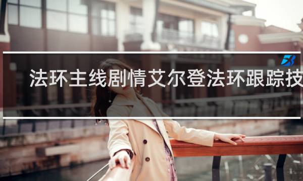 法环主线剧情艾尔登法环跟踪技能