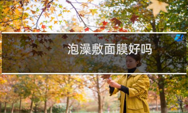 泡澡敷面膜好吗
