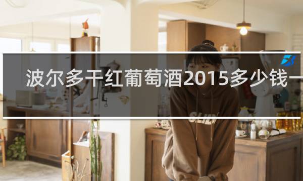 波尔多干红葡萄酒2015多少钱一瓶