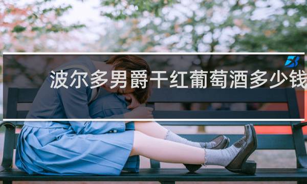 波尔多男爵干红葡萄酒多少钱