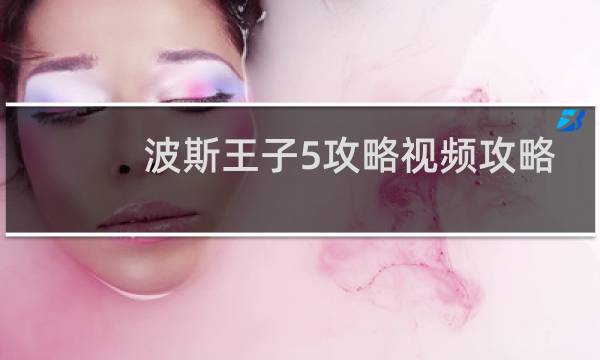 波斯王子5攻略视频攻略