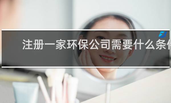 注册一家环保公司需要什么条件