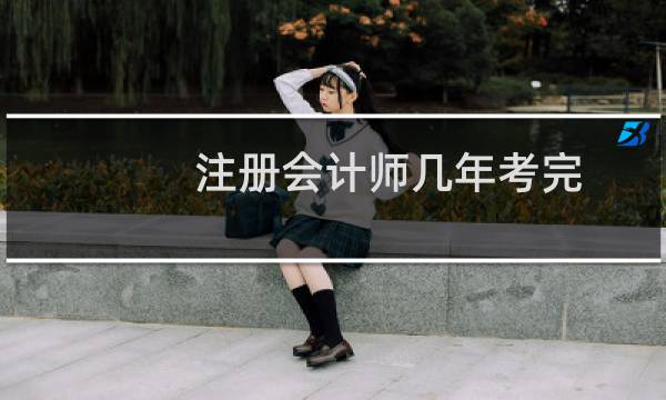 注册会计师几年考完
