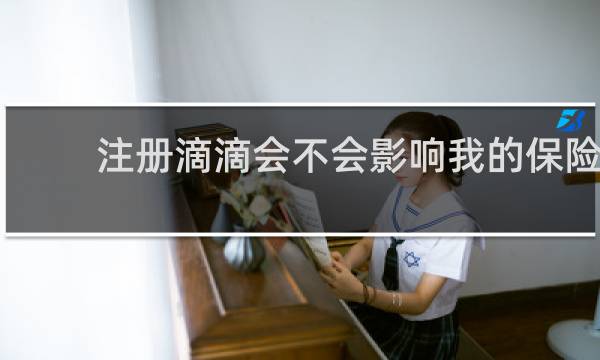 注册滴滴会不会影响我的保险