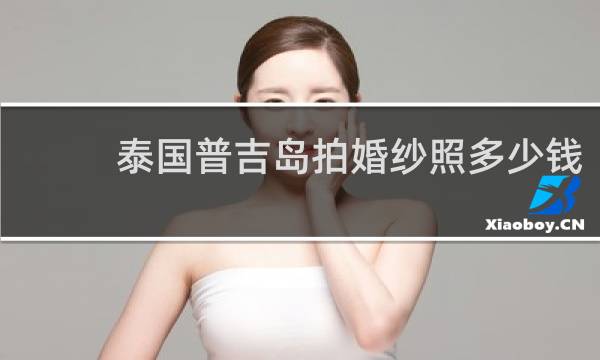 泰国普吉岛拍婚纱照多少钱