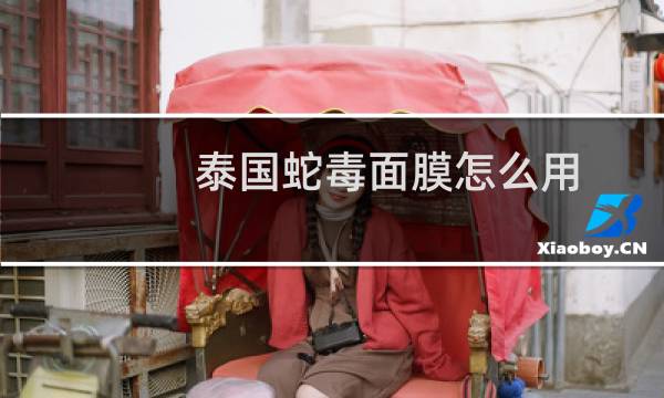 泰国蛇毒面膜怎么用
