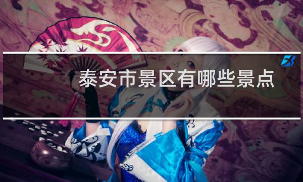 泰安市景區(qū)有哪些景點