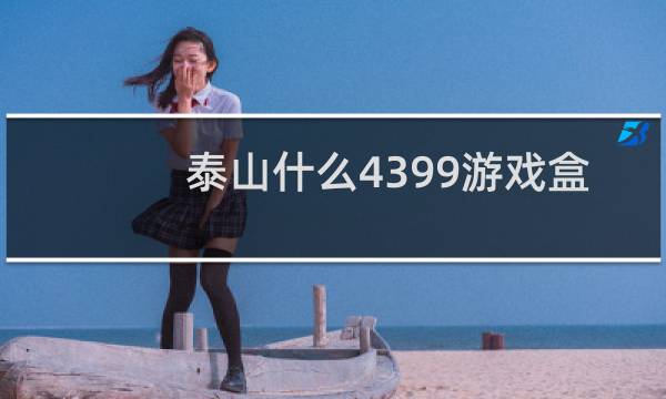 泰山什么4399游戏盒
