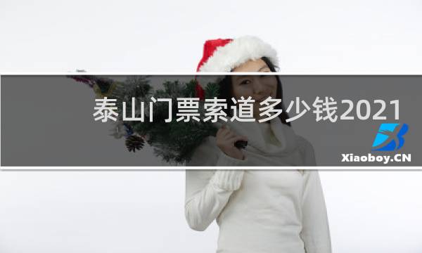 泰山门票索道多少钱2021