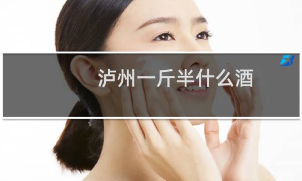 泸州一斤半什么酒