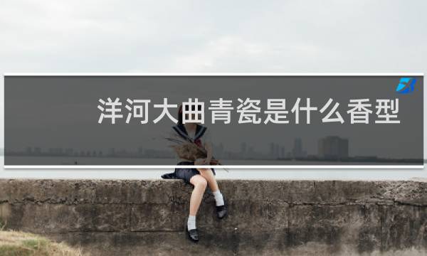 洋河大曲青瓷是什么香型?