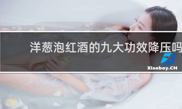 洋葱泡红酒的九大功效降压吗
