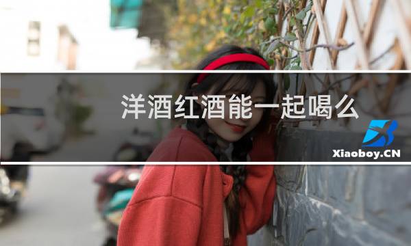 洋酒红酒能一起喝么