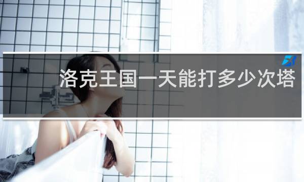 洛克王国一天能打多少次塔