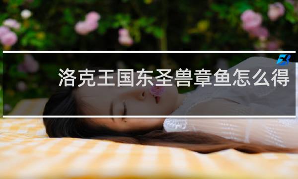 洛克王国东圣兽章鱼怎么得