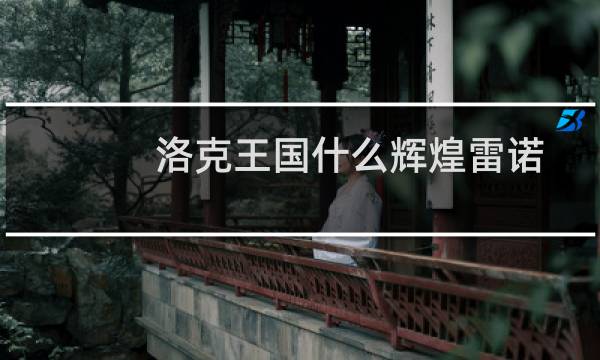 洛克王国什么辉煌雷诺